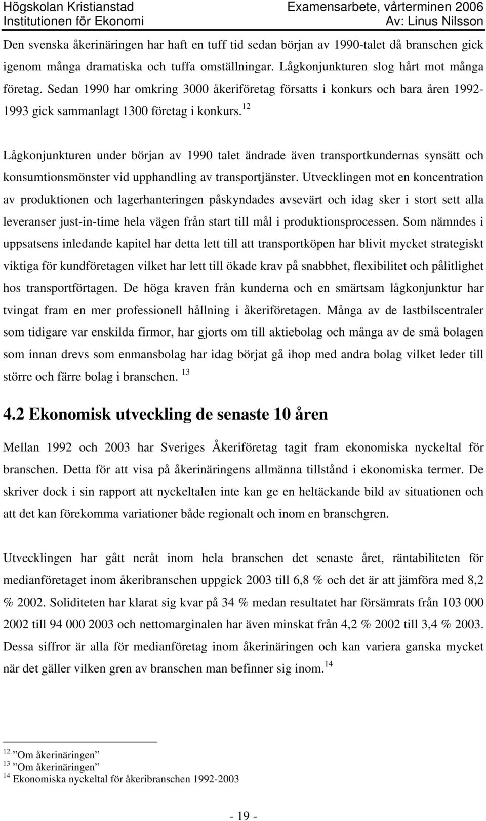 12 Lågkonjunkturen under början av 1990 talet ändrade även transportkundernas synsätt och konsumtionsmönster vid upphandling av transportjänster.