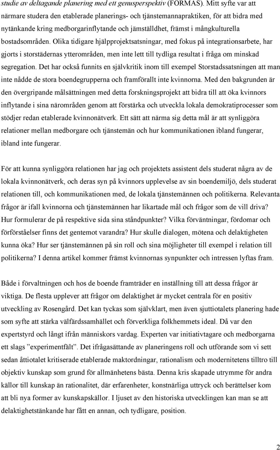 bostadsområden. Olika tidigare hjälpprojektsatsningar, med fokus på integrationsarbete, har gjorts i storstädernas ytterområden, men inte lett till tydliga resultat i fråga om minskad segregation.