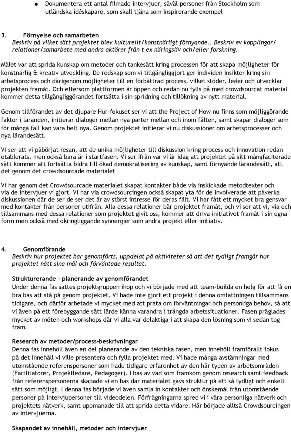 . Beskriv ev kopplingar/ relationer/samarbete med andra aktörer från t ex näringsliv och/eller forskning.