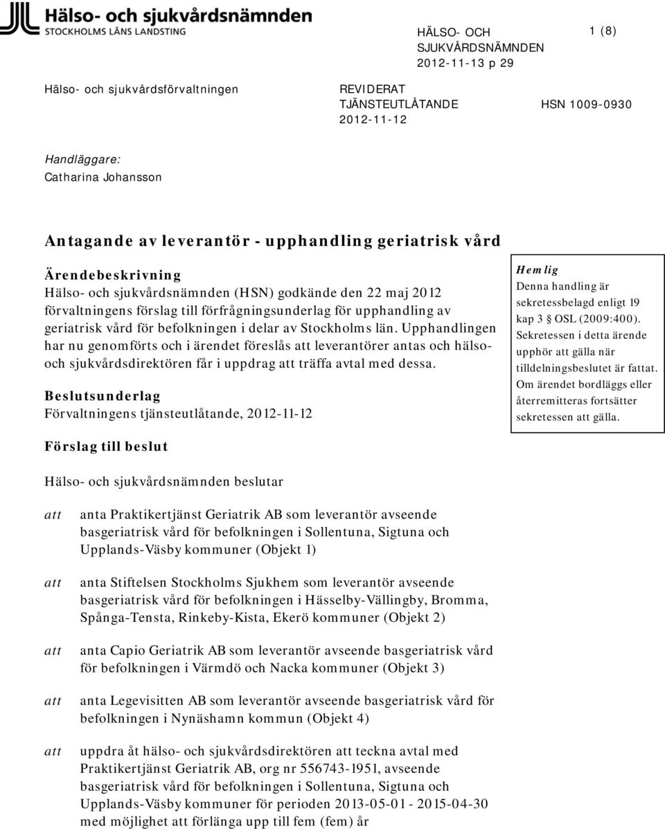 Upphandlingen har nu genomförts och i ärendet föreslås leverantörer antas och hälsooch sjukvårdsdirektören får i uppdrag träffa avtal med dessa.