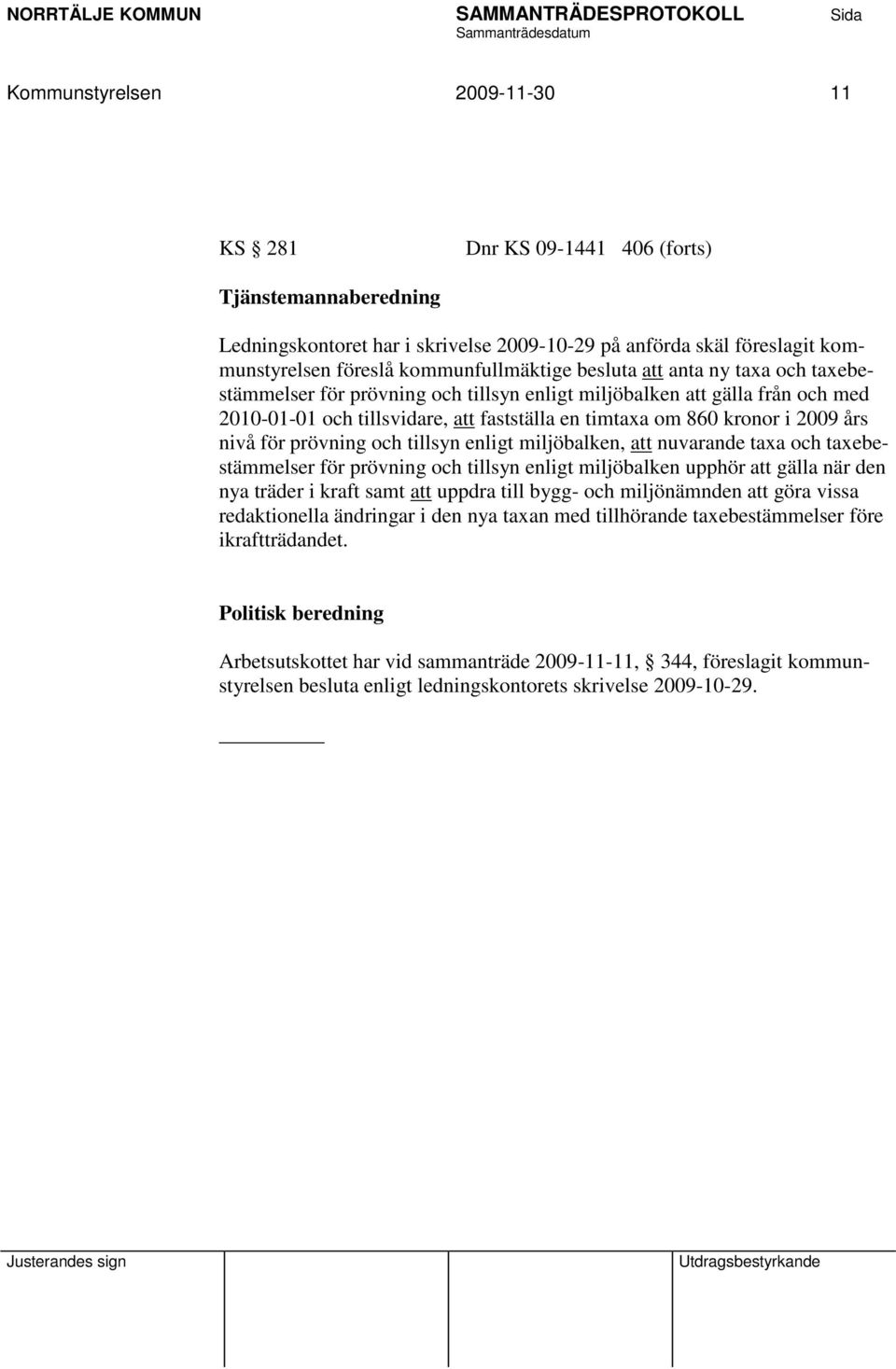 för prövning och tillsyn enligt miljöbalken, att nuvarande taxa och taxebestämmelser för prövning och tillsyn enligt miljöbalken upphör att gälla när den nya träder i kraft samt att uppdra till bygg-