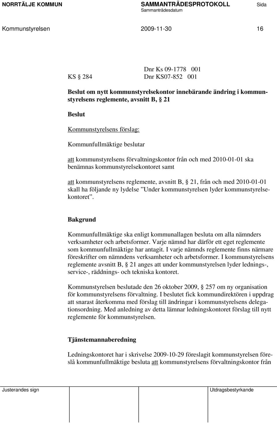 med 2010-01-01 skall ha följande ny lydelse Under kommunstyrelsen lyder kommunstyrelsekontoret.