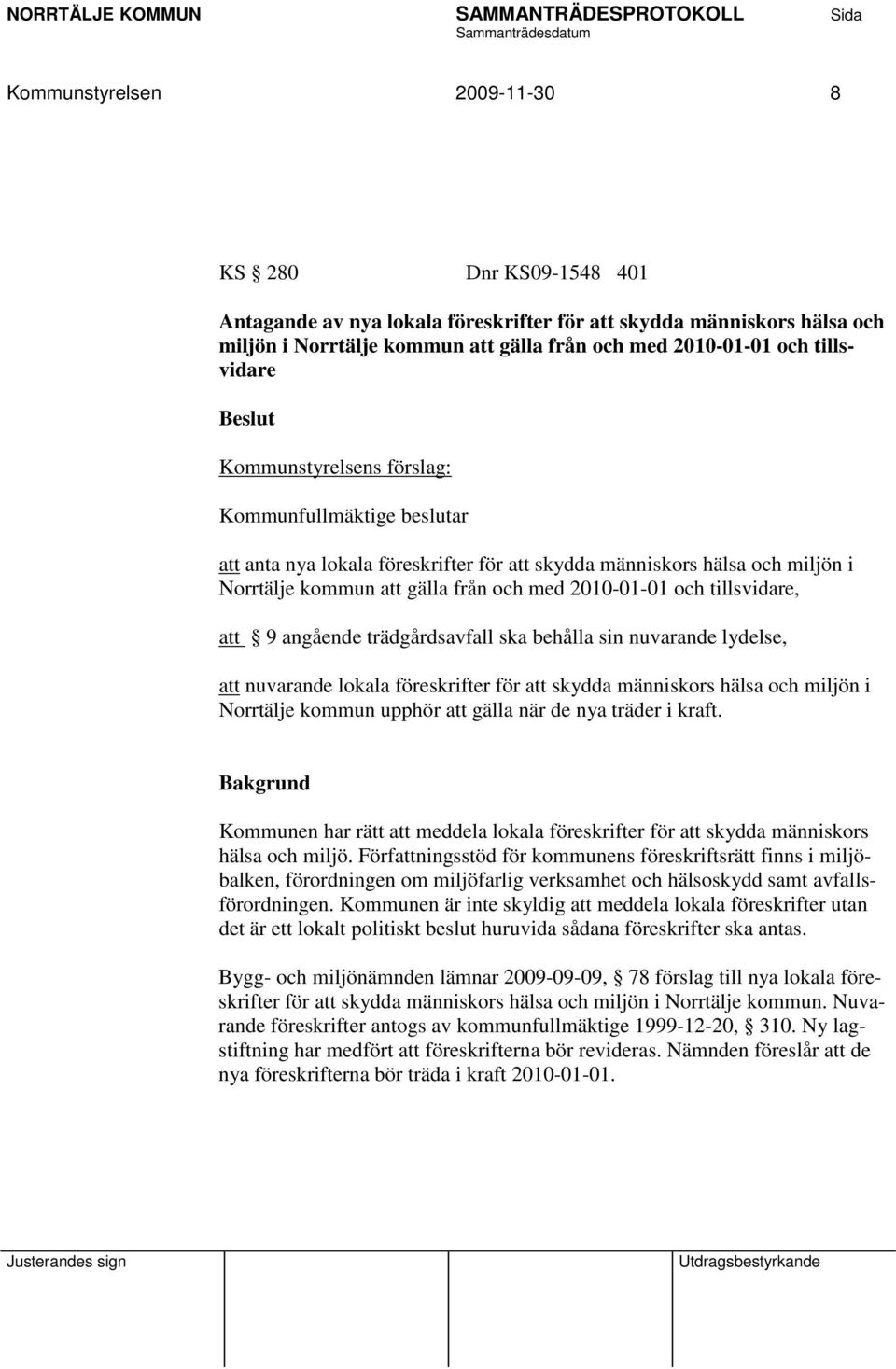 2010-01-01 och tillsvidare, att 9 angående trädgårdsavfall ska behålla sin nuvarande lydelse, att nuvarande lokala föreskrifter för att skydda människors hälsa och miljön i Norrtälje kommun upphör