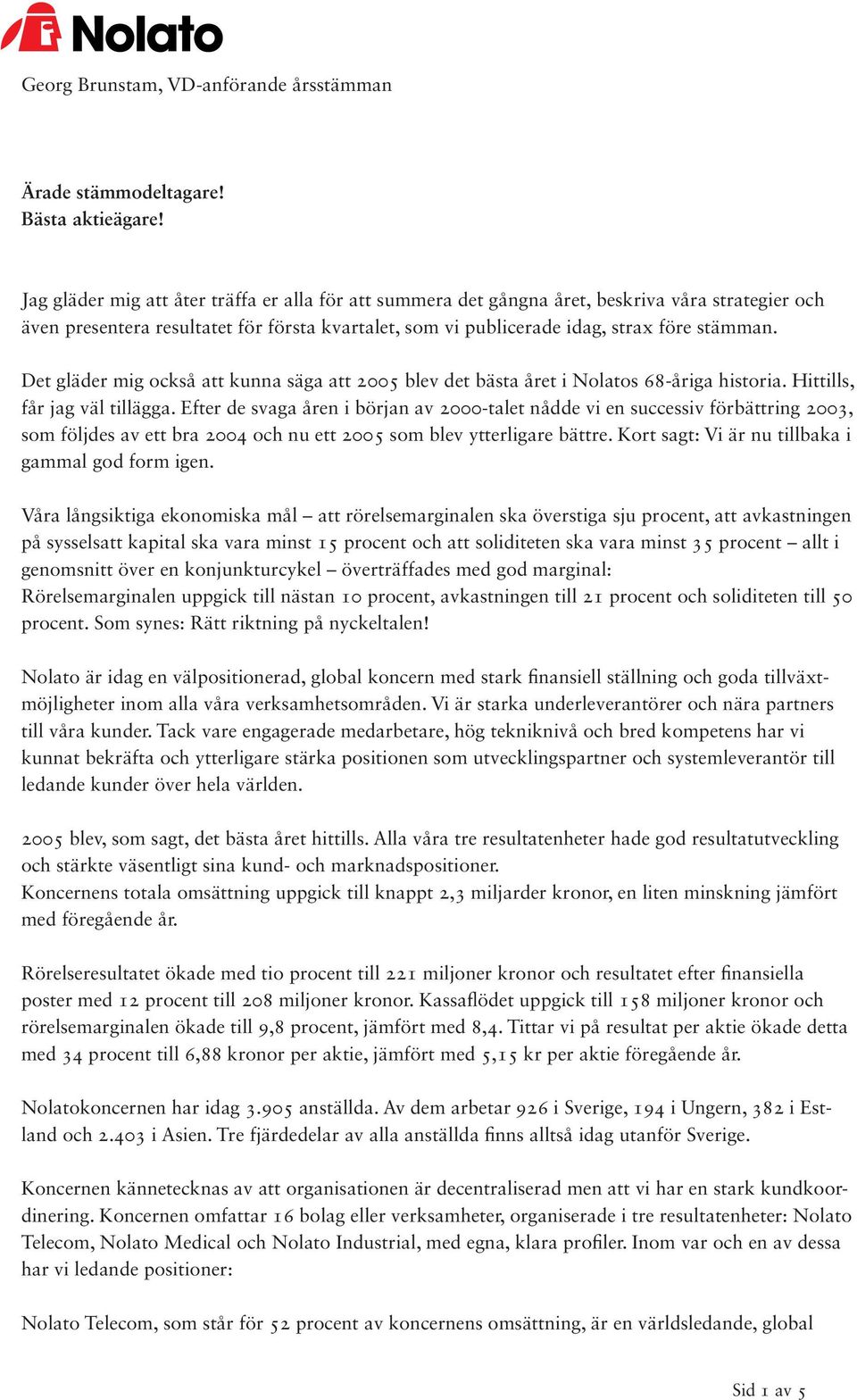 Det gläder mig också att kunna säga att 2005 blev det bästa året i Nolatos 68-åriga historia. Hittills, får jag väl tillägga.