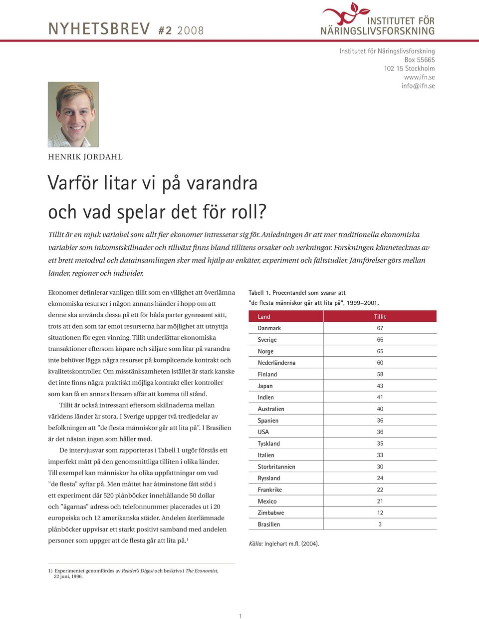 Anledningen är att mer traditionella ekonomiska variabler som inkomstskillnader och tillväxt finns bland tillitens orsaker och verkningar.