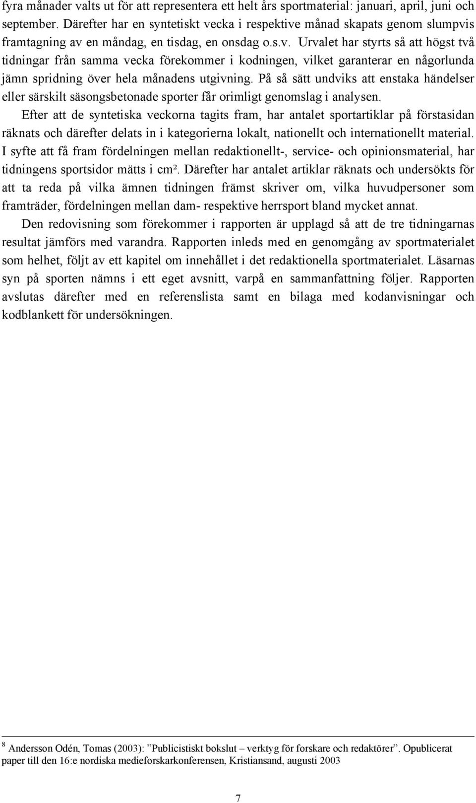 På så sätt undviks att enstaka händelser eller särskilt säsongsbetonade sporter får orimligt genomslag i analysen.