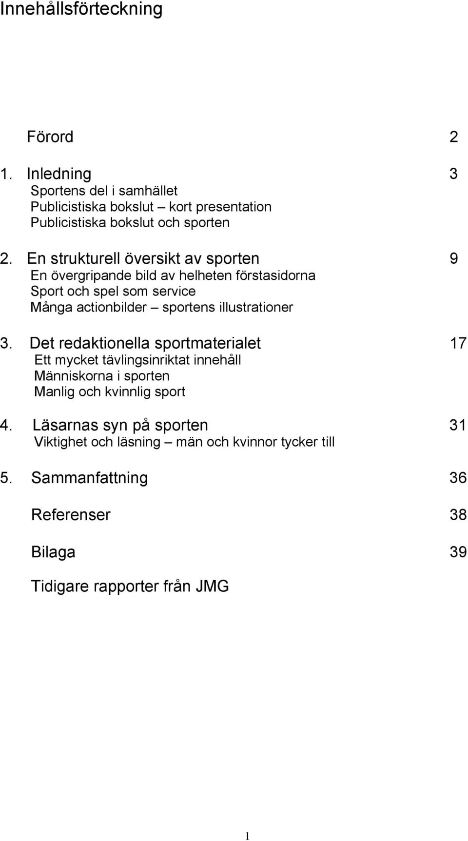 En strukturell översikt av sporten 9 En övergripande bild av helheten förstasidorna Sport och spel som service Många actionbilder sportens