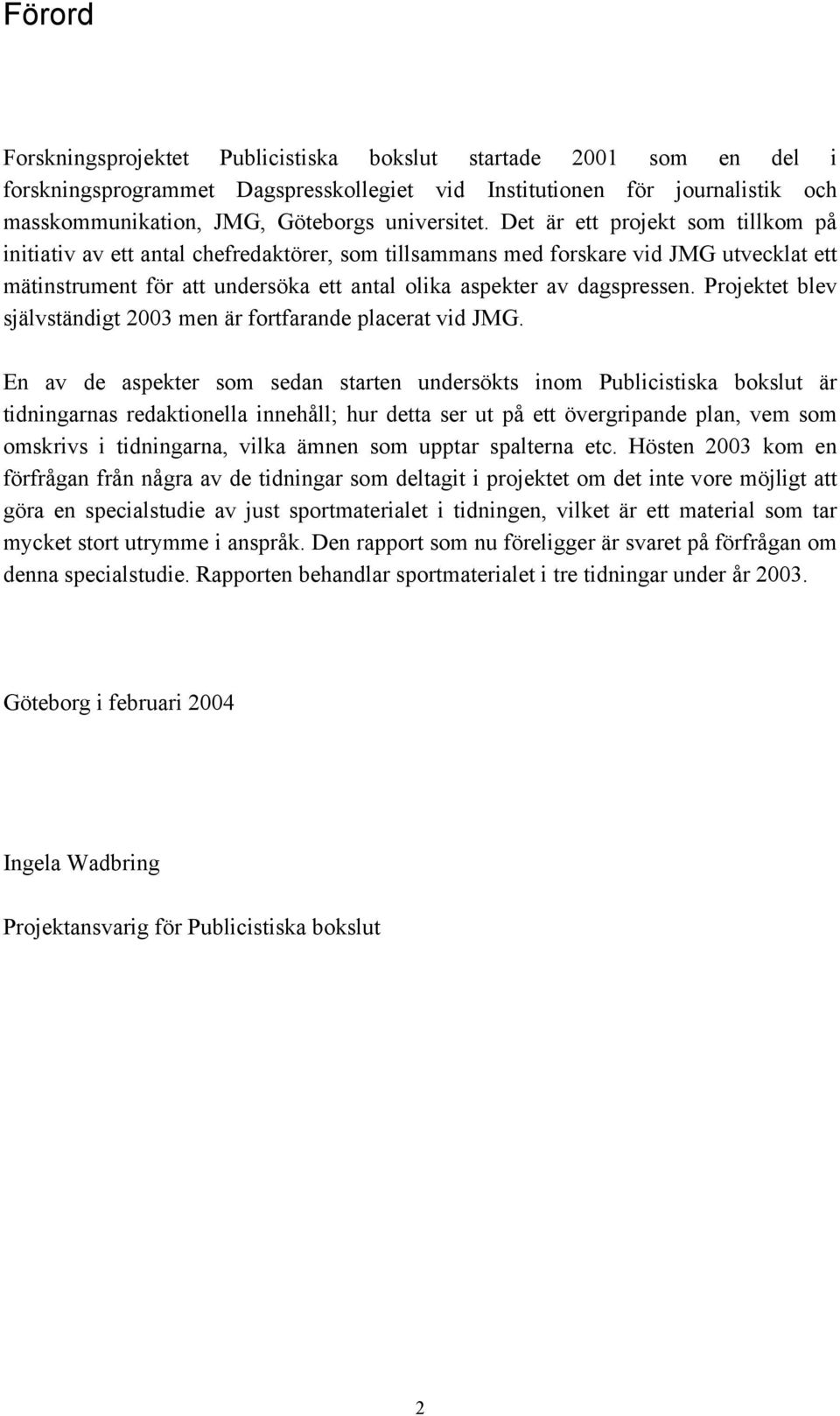 Det är ett projekt som tillkom på initiativ av ett antal chefredaktörer, som tillsammans med forskare vid JMG utvecklat ett mätinstrument för att undersöka ett antal olika aspekter av dagspressen.