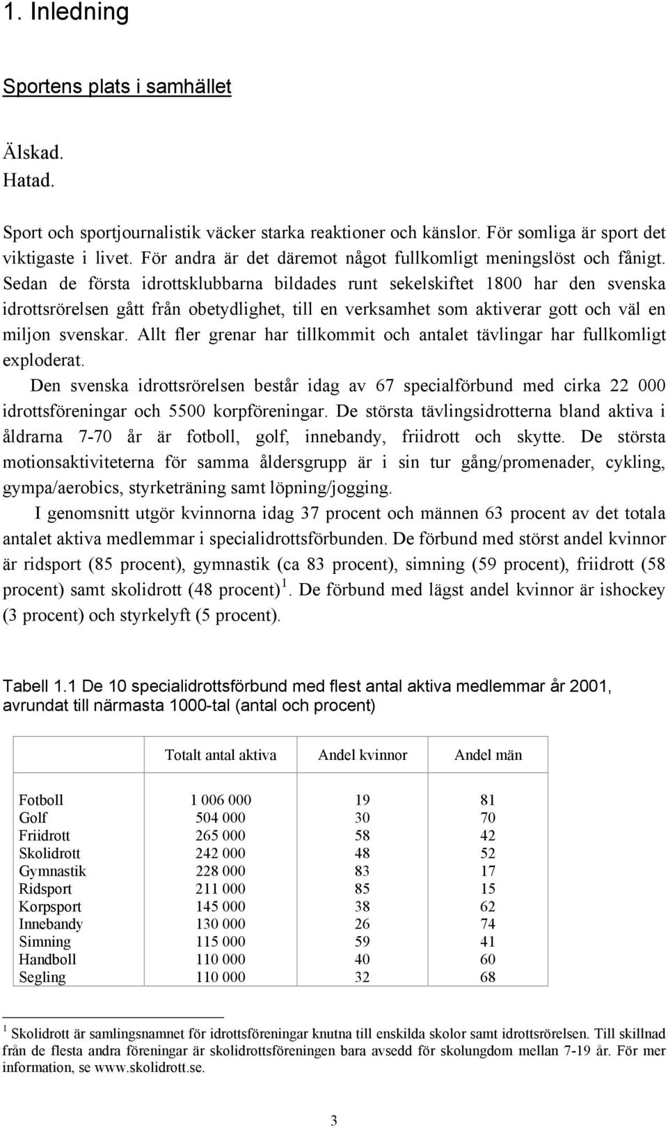 Sedan de första idrottsklubbarna bildades runt sekelskiftet 1800 har den svenska idrottsrörelsen gått från obetydlighet, till en verksamhet som aktiverar gott och väl en miljon svenskar.