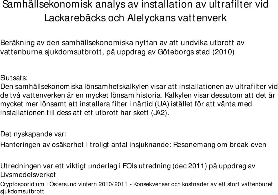 Kalkylen visar dessutom att det är mycket mer lönsamt att installera filter i närtid (UA) istället för att vänta med installationen till dess att ett utbrott har skett (JA2).