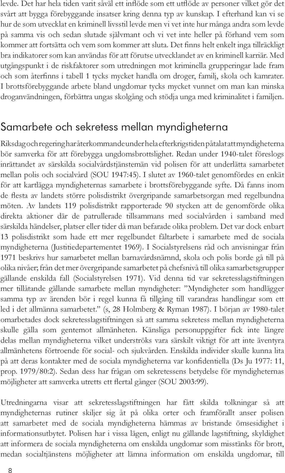 kommer att fortsätta och vem som kommer att sluta. Det finns helt enkelt inga tillräckligt bra indikatorer som kan användas för att förutse utvecklandet av en kriminell karriär.