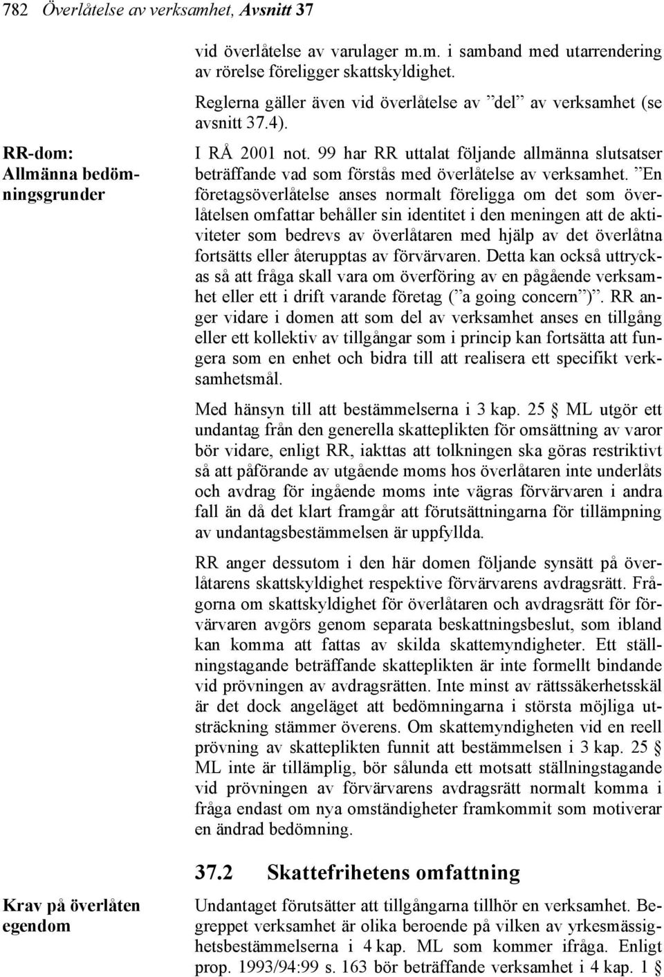 En företagsöverlåtelse anses normalt föreligga om det som överlåtelsen omfattar behåller sin identitet i den meningen att de aktiviteter som bedrevs av överlåtaren med hjälp av det överlåtna