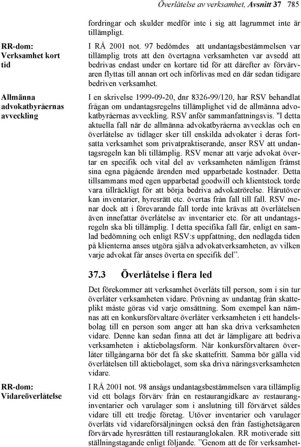 97 bedömdes att undantagsbestämmelsen var tillämplig trots att den övertagna verksamheten var avsedd att bedrivas endast under en kortare tid för att därefter av förvärvaren flyttas till annan ort