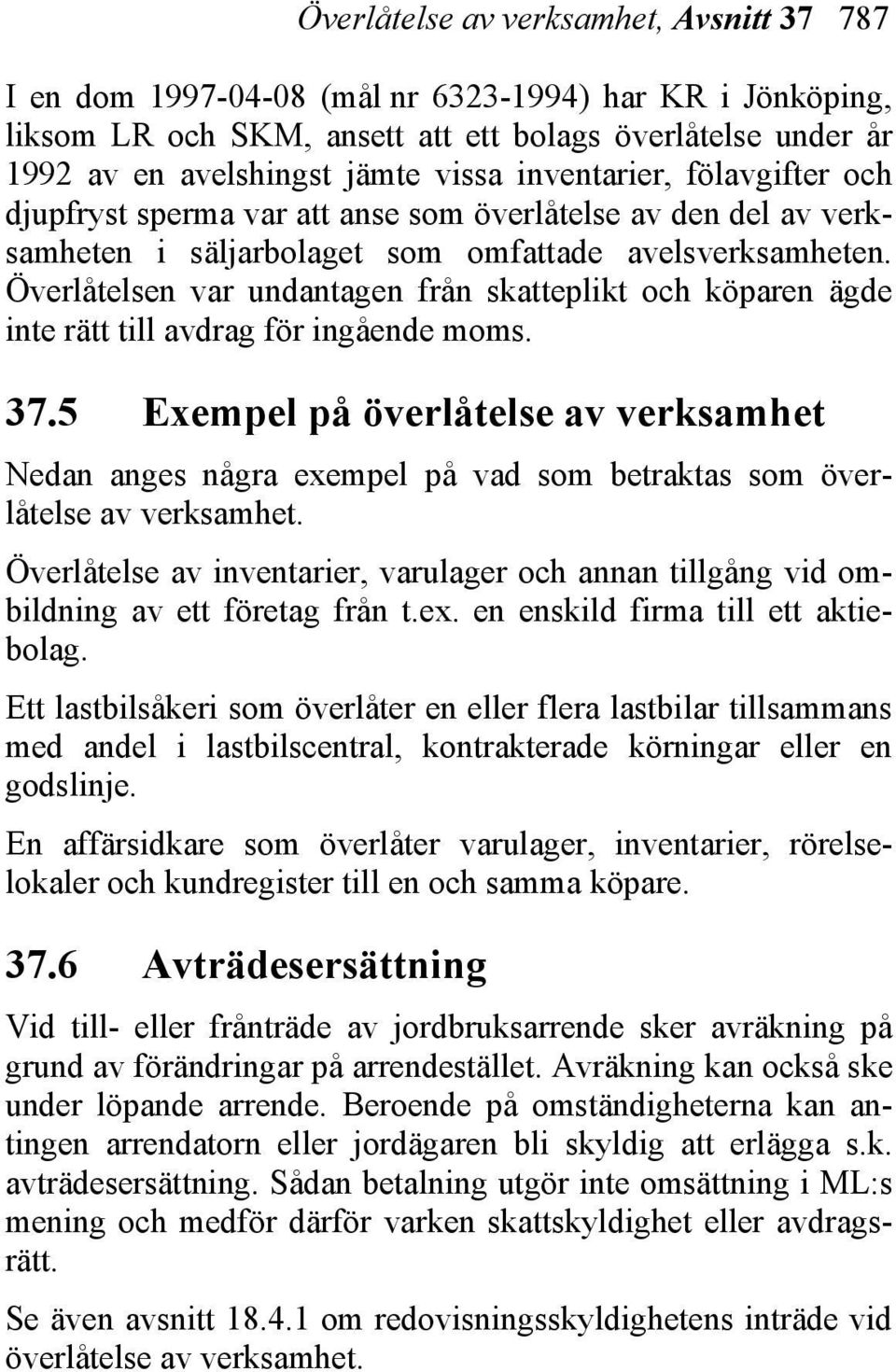 Överlåtelsen var undantagen från skatteplikt och köparen ägde inte rätt till avdrag för ingående moms. 37.