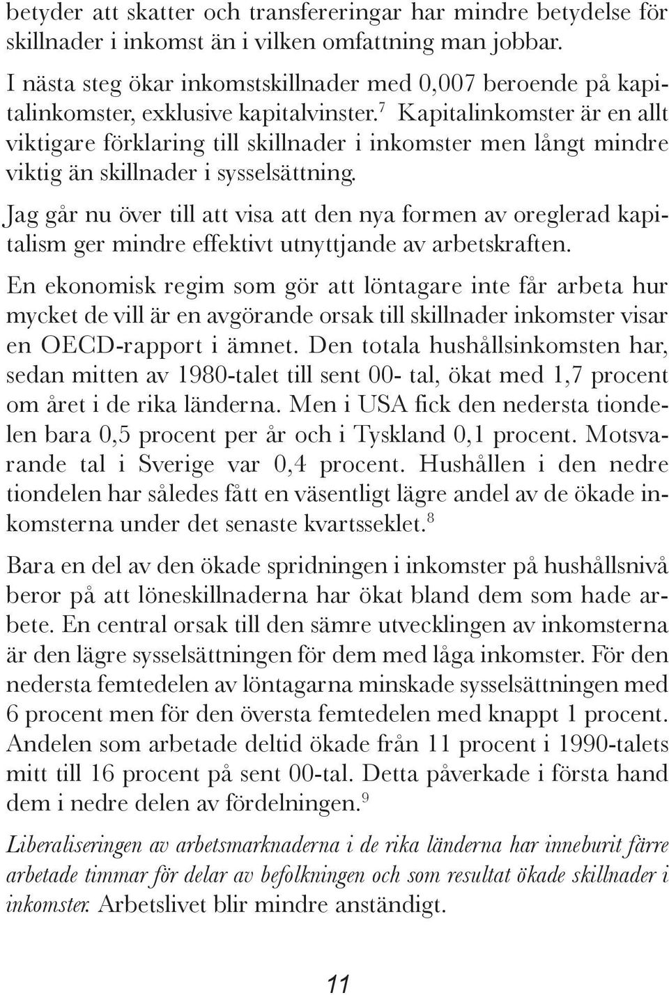 7 Kapitalinkomster är en allt viktigare förklaring till skillnader i inkomster men långt mindre viktig än skillnader i sysselsättning.