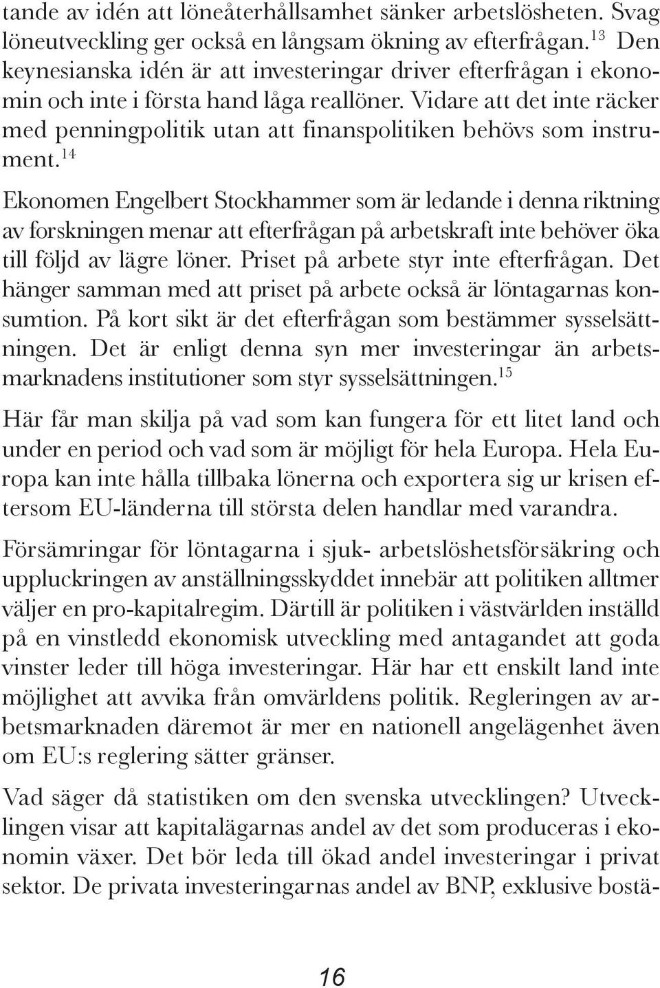 Vidare att det inte räcker med penningpolitik utan att finanspolitiken behövs som instrument.