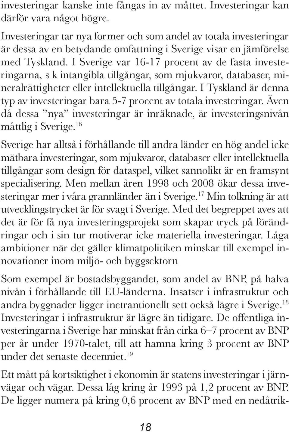 I Sverige var 16-17 procent av de fasta investeringarna, s k intangibla tillgångar, som mjukvaror, databaser, mineralrättigheter eller intellektuella tillgångar.