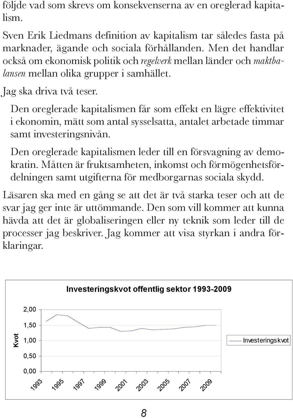 Den oreglerade kapitalismen får som effekt en lägre effektivitet i ekonomin, mätt som antal sysselsatta, antalet arbetade timmar samt investeringsnivån.