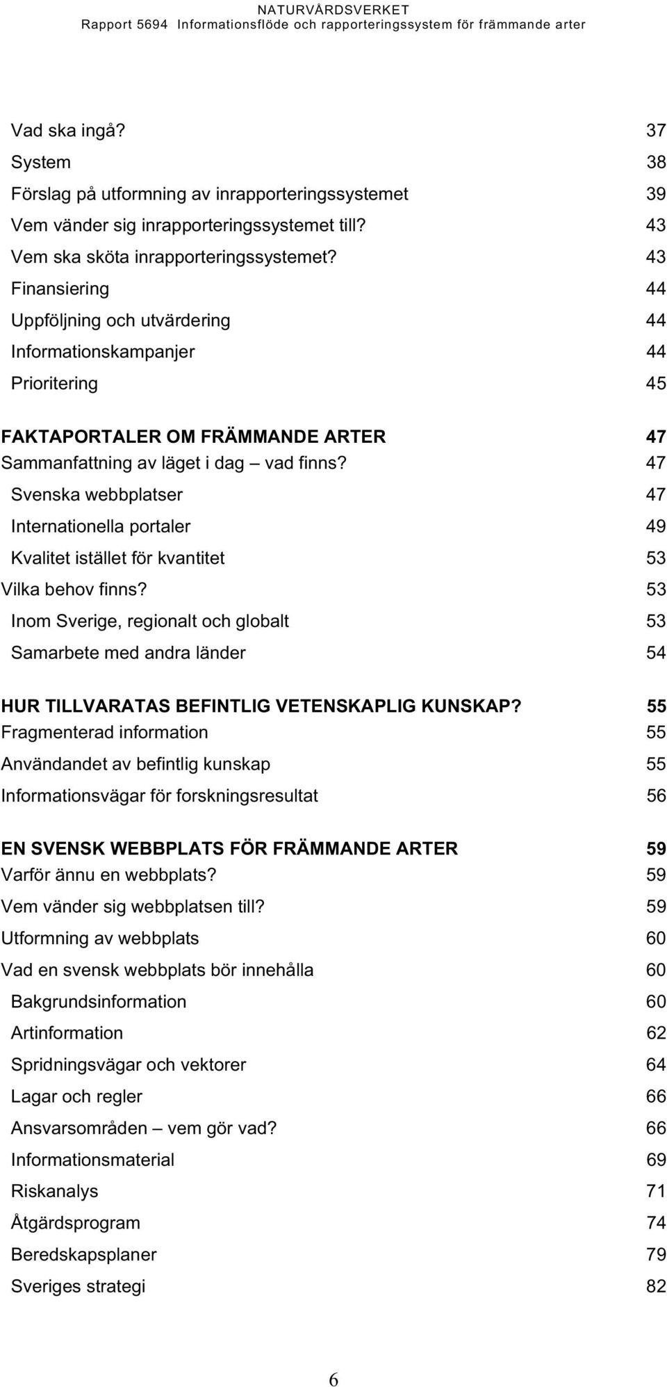 47 Svenska webbplatser 47 Internationella portaler 49 Kvalitet istället för kvantitet 53 Vilka behov finns?