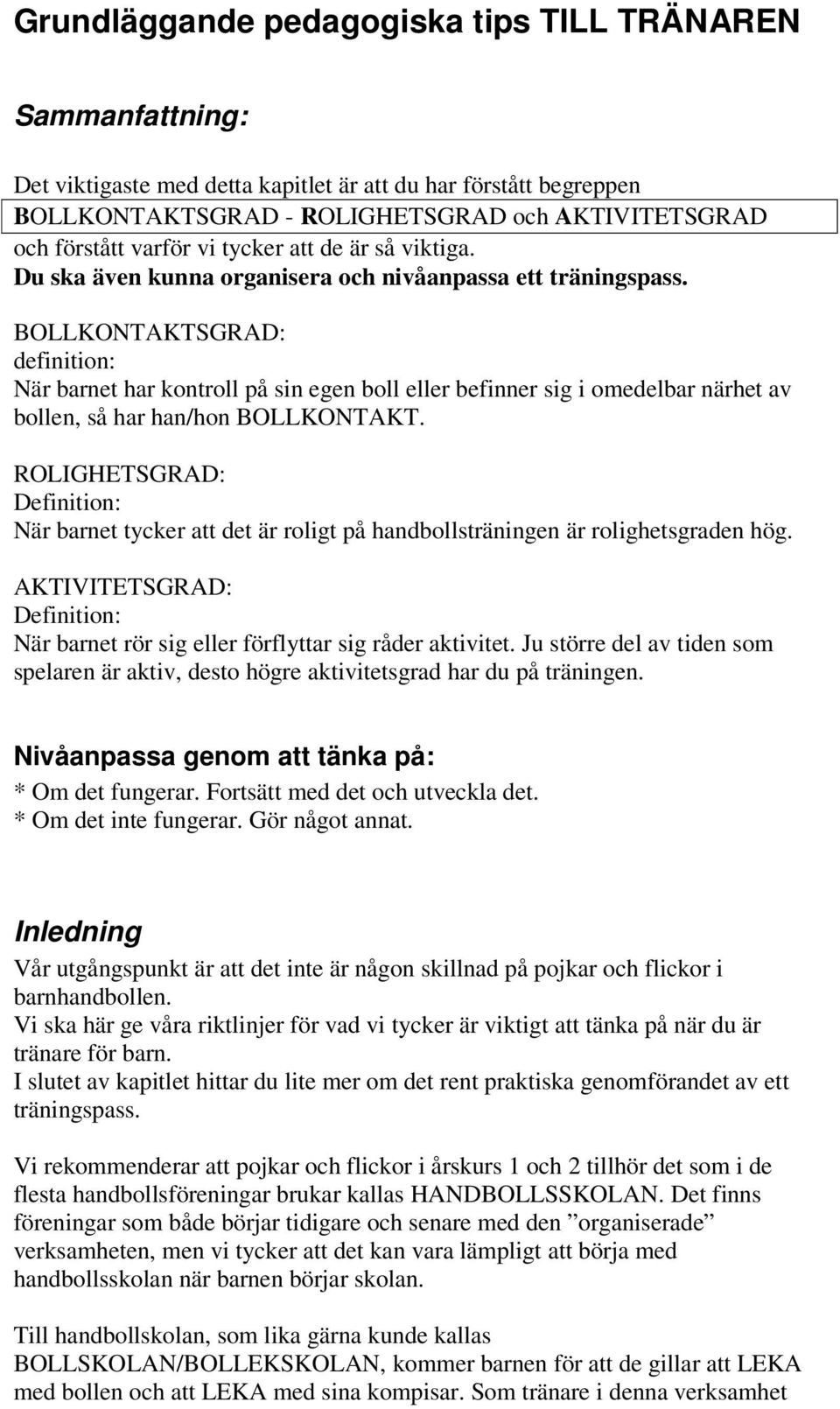 BOLLKONTAKTSGRAD: definition: När barnet har kontroll på sin egen boll eller befinner sig i omedelbar närhet av bollen, så har han/hon BOLLKONTAKT.