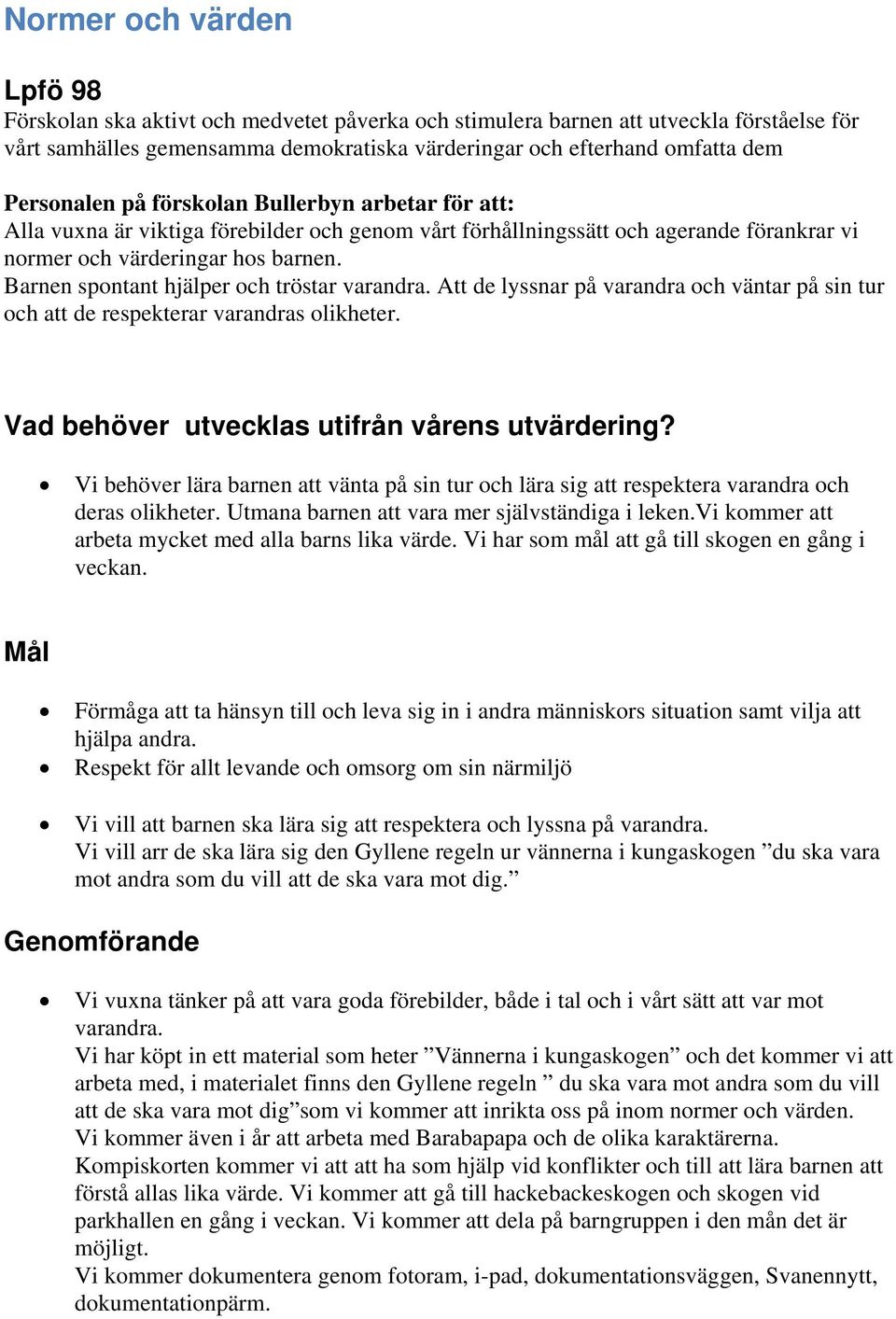 Att de lyssnar på varandra och väntar på sin tur och att de respekterar varandras olikheter. Vi behöver lära barnen att vänta på sin tur och lära sig att respektera varandra och deras olikheter.