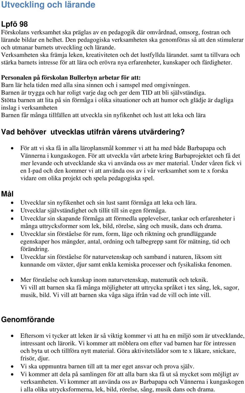 samt ta tillvara och stärka barnets intresse för att lära och erövra nya erfarenheter, kunskaper och färdigheter. Barn lär hela tiden med alla sina sinnen och i samspel med omgivningen.