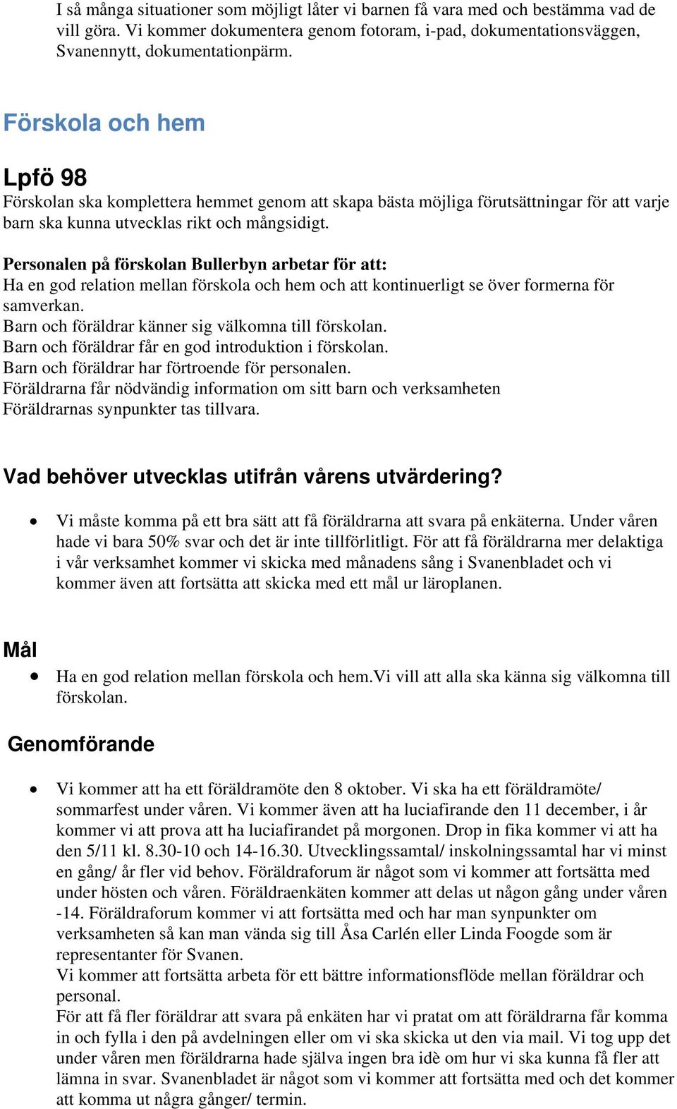 Ha en god relation mellan förskola och hem och att kontinuerligt se över formerna för samverkan. Barn och föräldrar känner sig välkomna till förskolan.