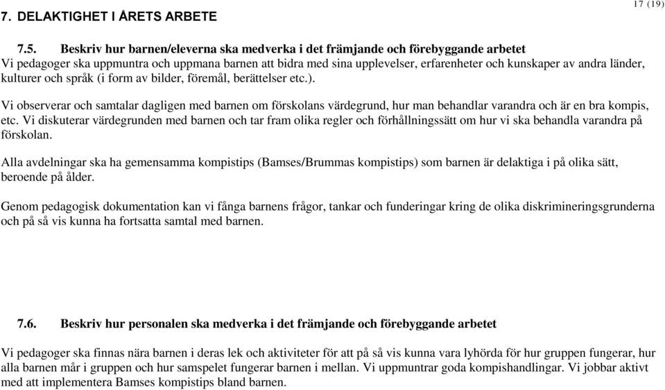 länder, kulturer och språk (i form av bilder, föremål, berättelser etc.). Vi observerar och samtalar dagligen med barnen om förskolans värdegrund, hur man behandlar varandra och är en bra kompis, etc.