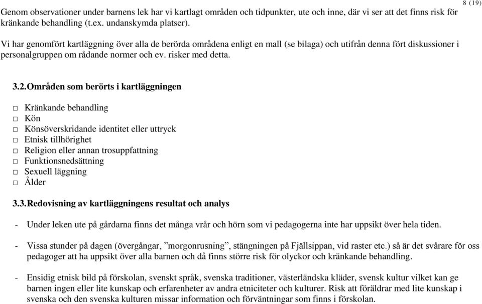 Områden som berörts i kartläggningen Kränkande behandling Kön Könsöverskridande identitet eller uttryck Etnisk tillhörighet Religion eller annan trosuppfattning Funktionsnedsättning Sexuell läggning