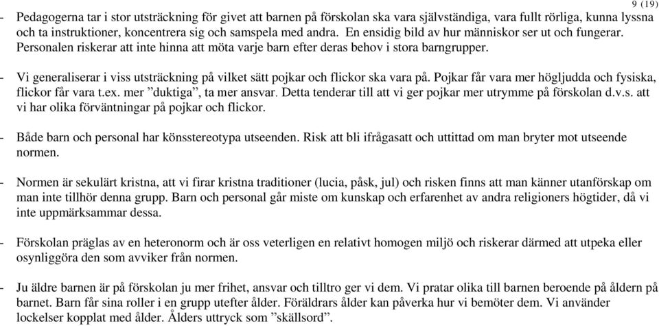 - Vi generaliserar i viss utsträckning på vilket sätt pojkar och flickor ska vara på. Pojkar får vara mer högljudda och fysiska, flickor får vara t.ex. mer duktiga, ta mer ansvar.