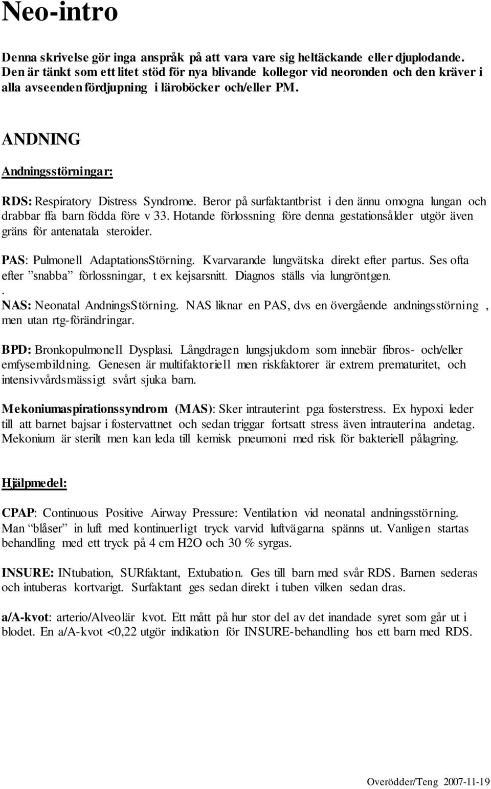 ANDNING Andningsstörningar: RDS: Respiratory Distress Syndrome. Beror på surfaktantbrist i den ännu omogna lungan och drabbar ffa barn födda före v 33.