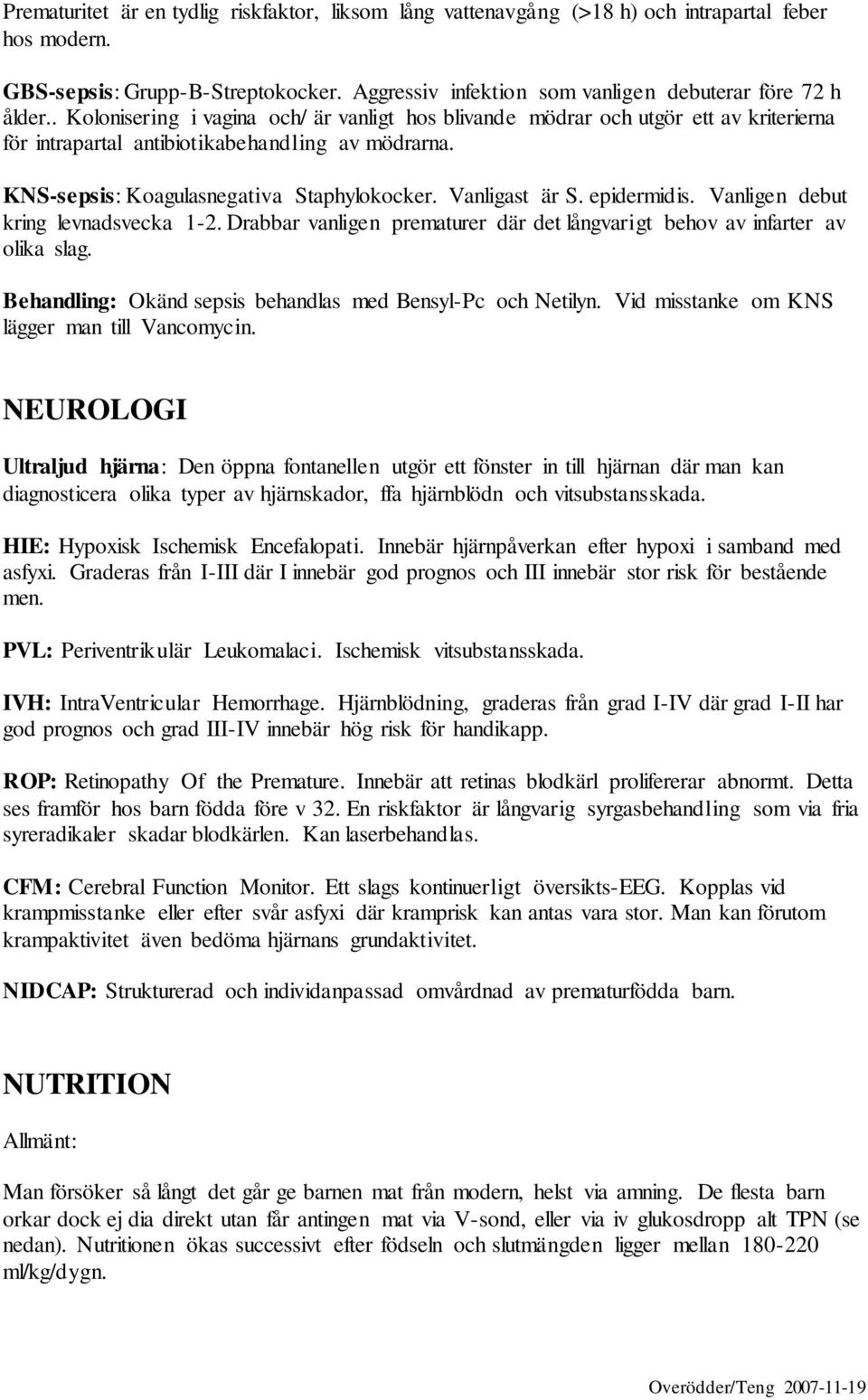 epidermidis. Vanligen debut kring levnadsvecka 1-2. Drabbar vanligen prematurer där det långvarigt behov av infarter av olika slag. Behandling: Okänd sepsis behandlas med Bensyl-Pc och Netilyn.