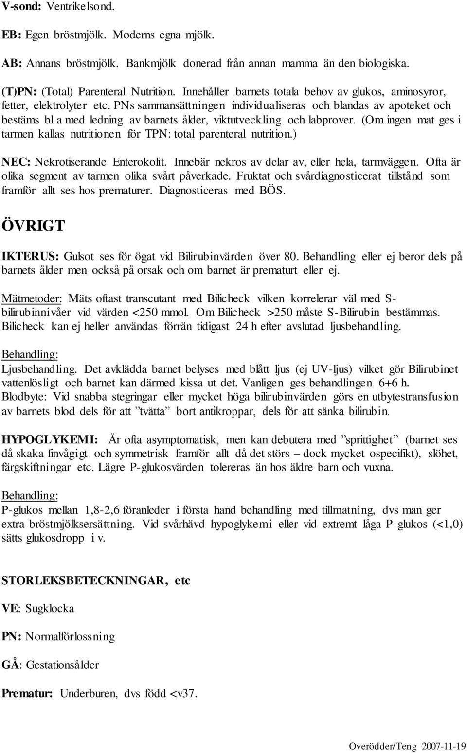 PNs sammansättningen individualiseras och blandas av apoteket och bestäms bl a med ledning av barnets ålder, viktutveckling och labprover.