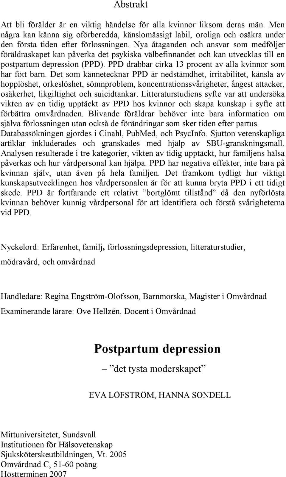 Nya åtaganden och ansvar som medföljer föräldraskapet kan påverka det psykiska välbefinnandet och kan utvecklas till en postpartum depression (PPD).