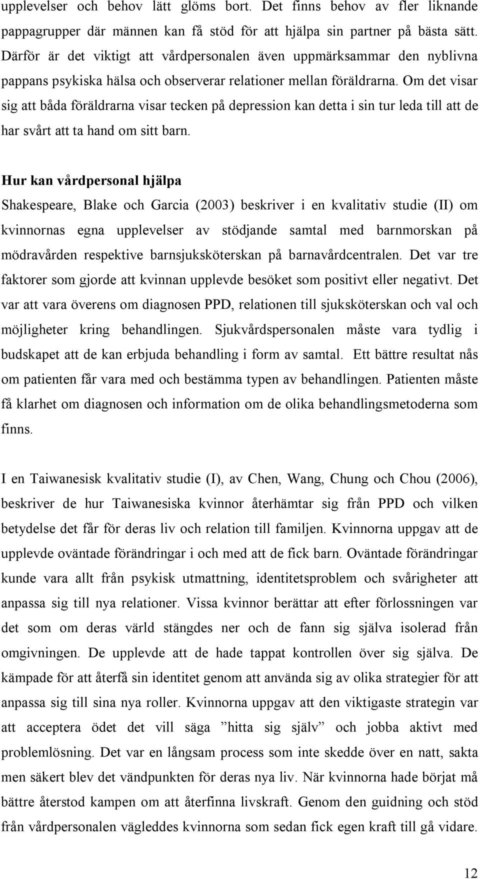 Om det visar sig att båda föräldrarna visar tecken på depression kan detta i sin tur leda till att de har svårt att ta hand om sitt barn.