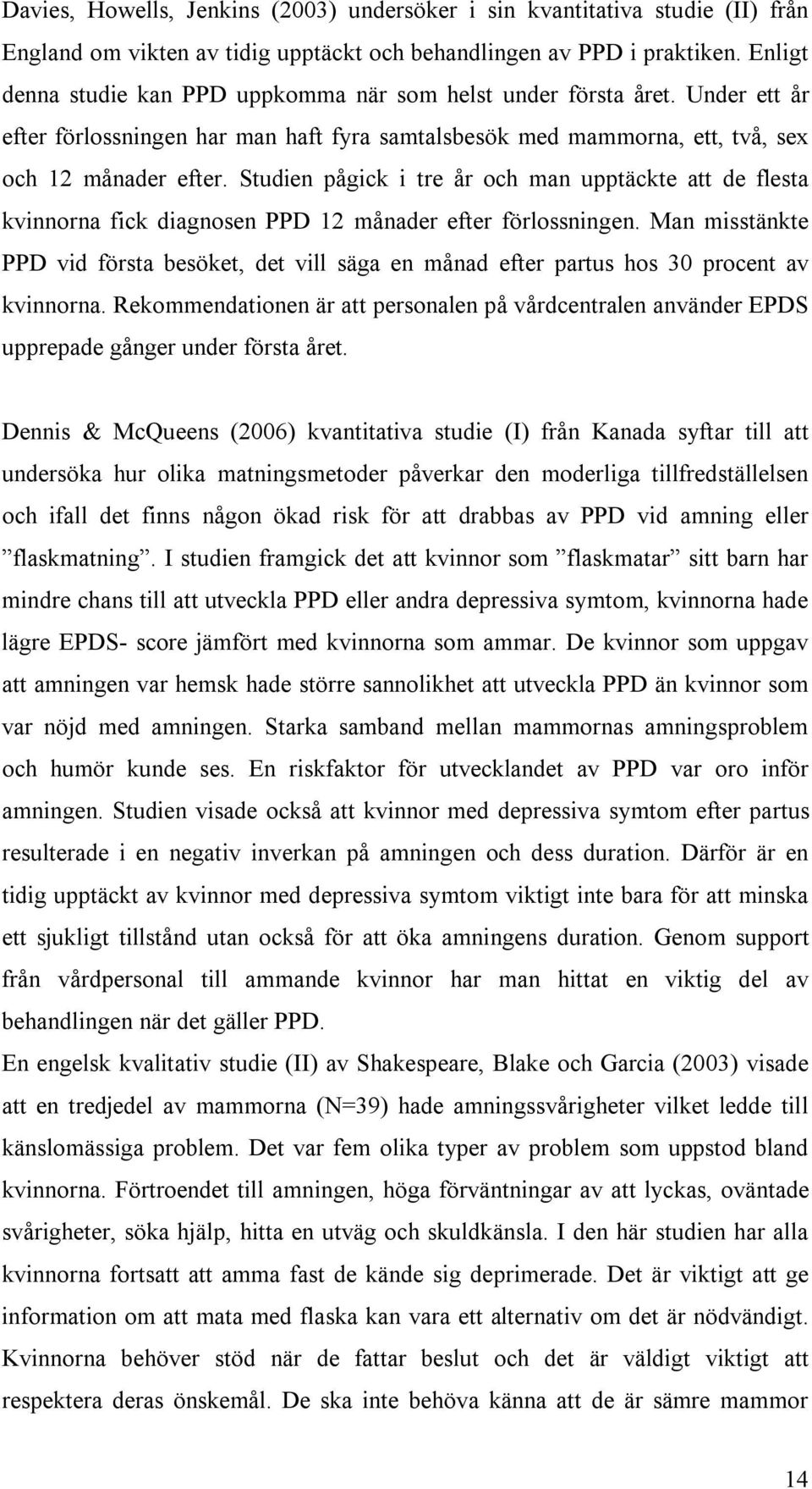 Studien pågick i tre år och man upptäckte att de flesta kvinnorna fick diagnosen PPD 12 månader efter förlossningen.