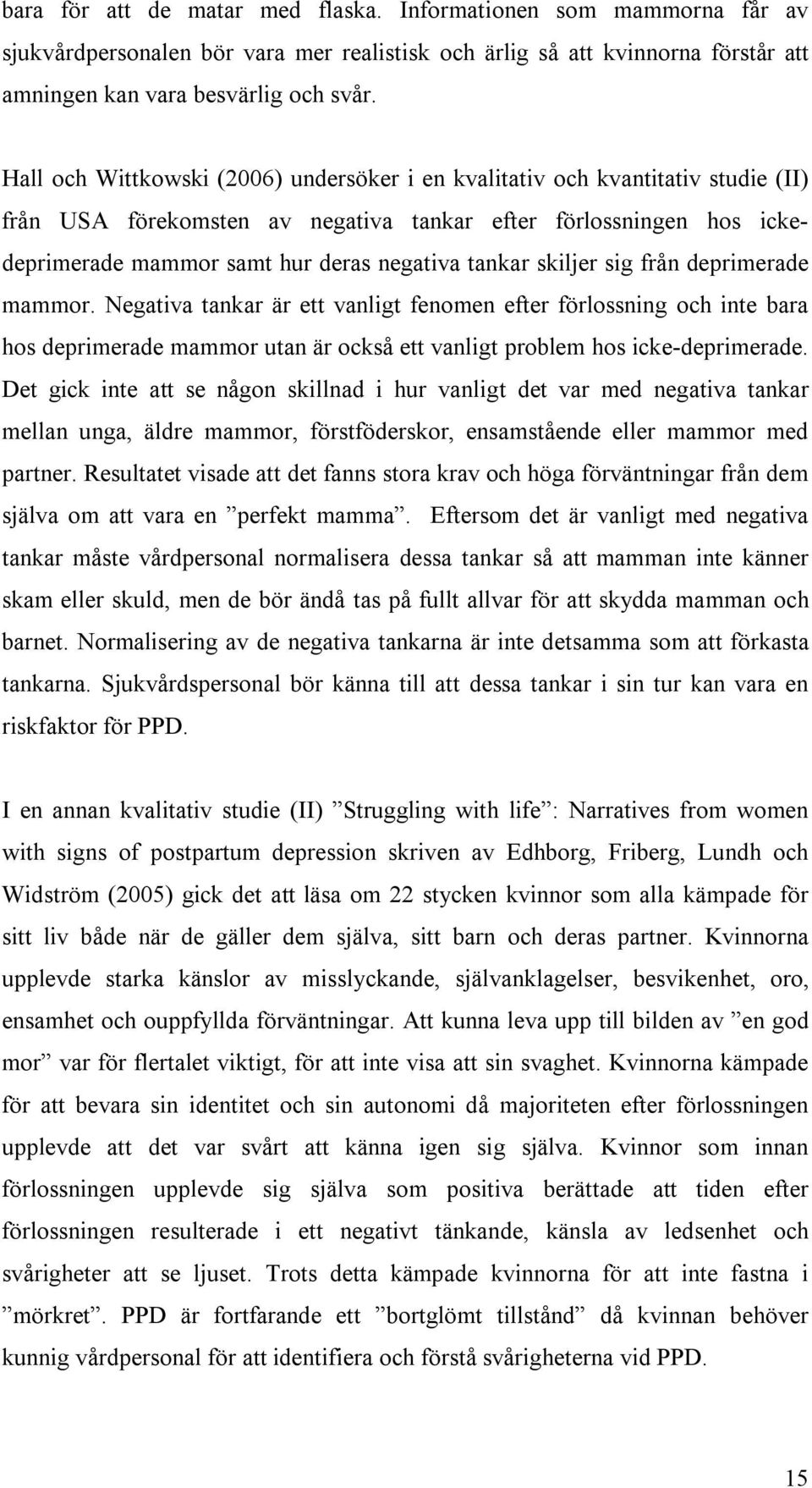 skiljer sig från deprimerade mammor. Negativa tankar är ett vanligt fenomen efter förlossning och inte bara hos deprimerade mammor utan är också ett vanligt problem hos icke-deprimerade.