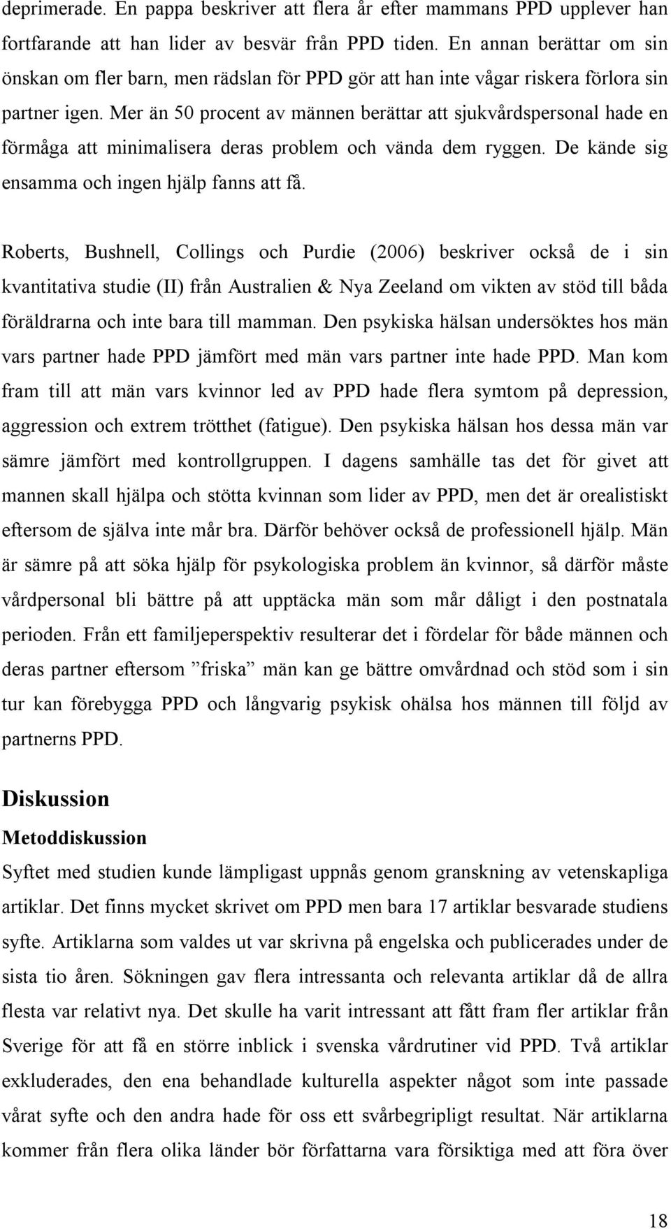 Mer än 50 procent av männen berättar att sjukvårdspersonal hade en förmåga att minimalisera deras problem och vända dem ryggen. De kände sig ensamma och ingen hjälp fanns att få.