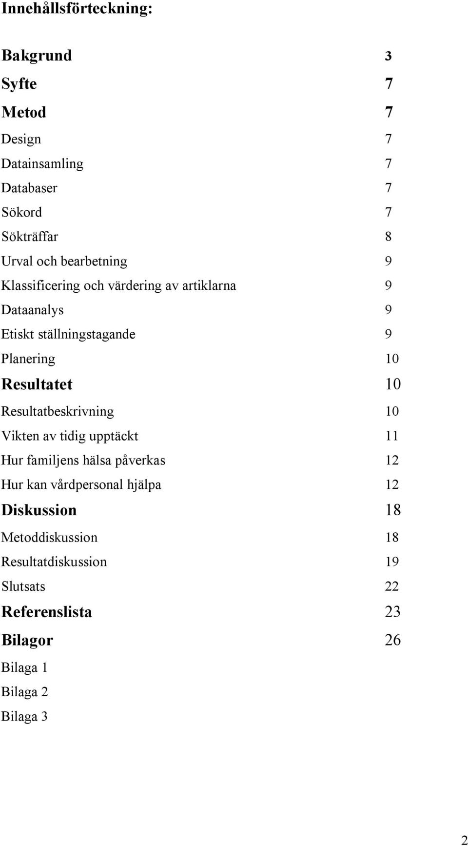 Resultatet 10 Resultatbeskrivning 10 Vikten av tidig upptäckt 11 Hur familjens hälsa påverkas 12 Hur kan vårdpersonal