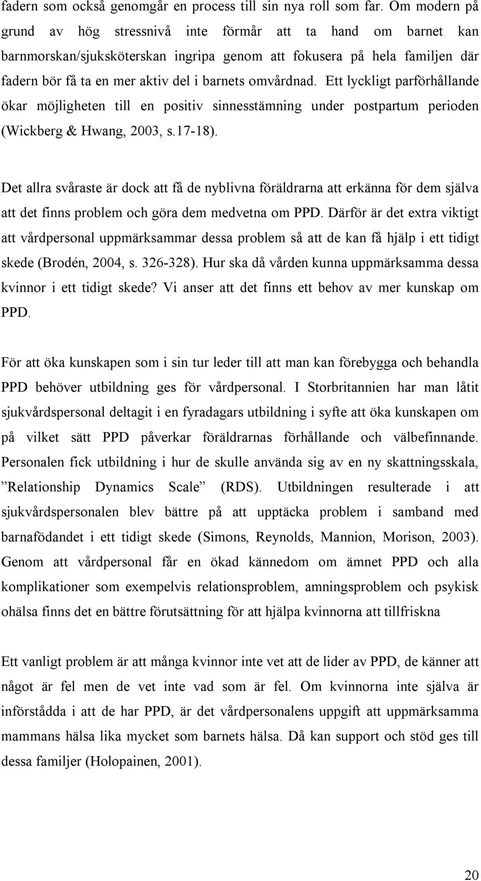 omvårdnad. Ett lyckligt parförhållande ökar möjligheten till en positiv sinnesstämning under postpartum perioden (Wickberg & Hwang, 2003, s.17-18).
