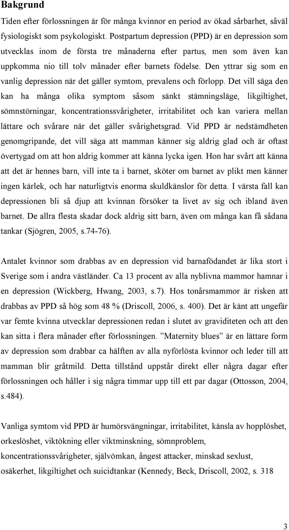 Den yttrar sig som en vanlig depression när det gäller symtom, prevalens och förlopp.
