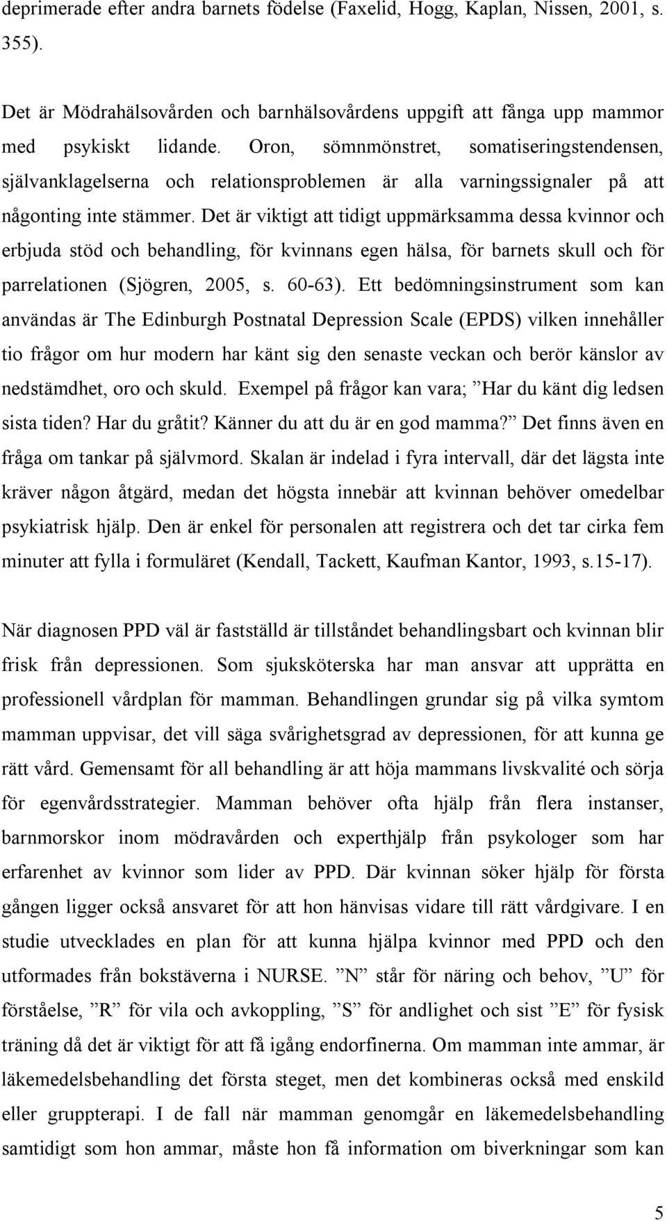 Det är viktigt att tidigt uppmärksamma dessa kvinnor och erbjuda stöd och behandling, för kvinnans egen hälsa, för barnets skull och för parrelationen (Sjögren, 2005, s. 60-63).