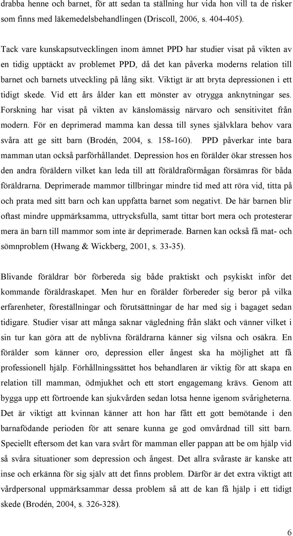 Viktigt är att bryta depressionen i ett tidigt skede. Vid ett års ålder kan ett mönster av otrygga anknytningar ses. Forskning har visat på vikten av känslomässig närvaro och sensitivitet från modern.