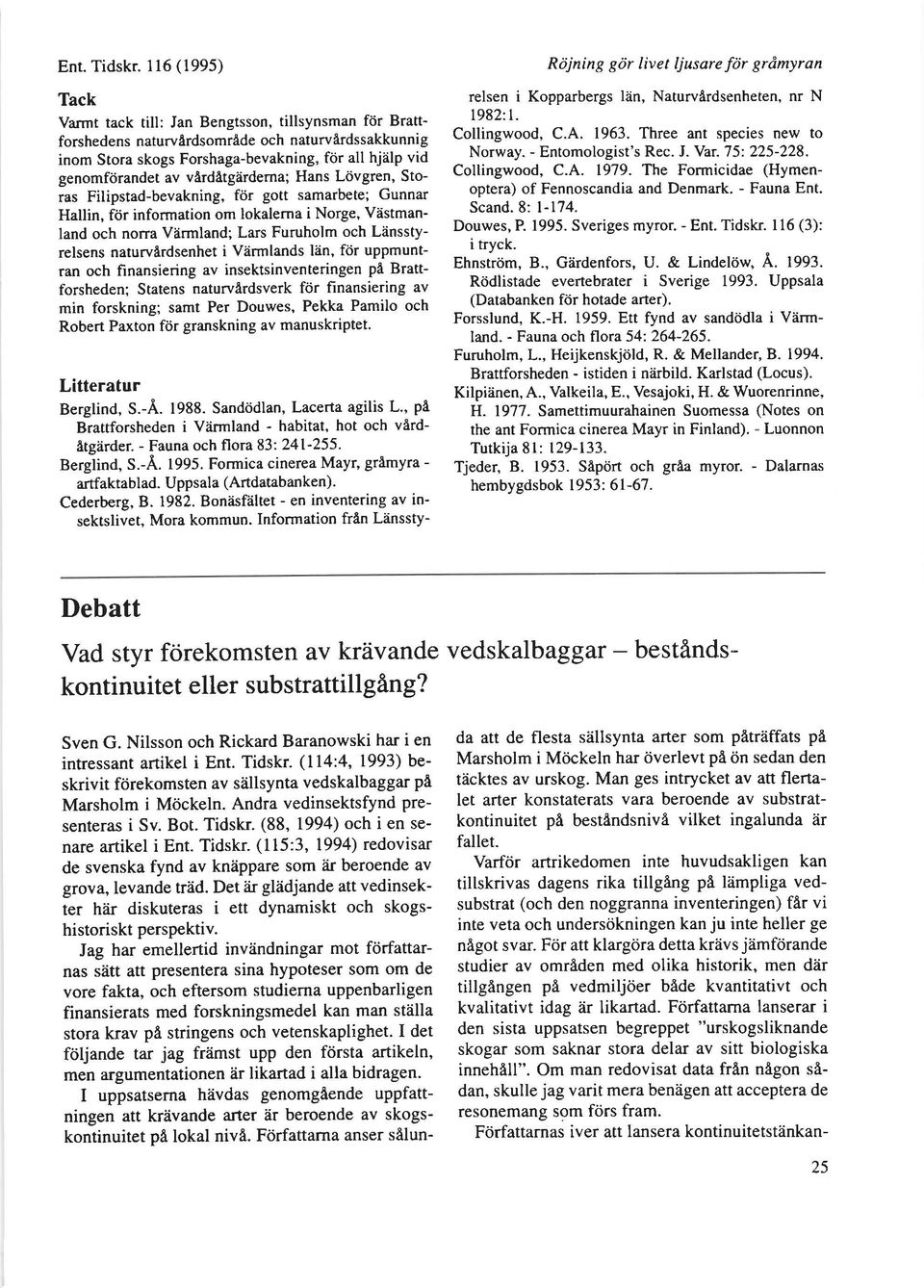 verdatgardema; Hans L6vgren, Storas Filipstad-bevakning, ftir gott samarbete; Gunnar Hallin, f<ir information om lokalema i Norge, Vestmanland och norra Viirmland; Lars Furuholm och Liinsstyrelsens