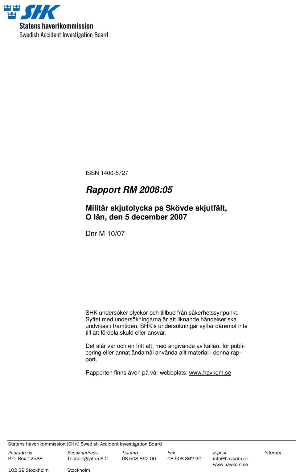 Det står var och en fritt att, med angivande av källan, för publicering eller annat ändamål använda allt material i denna rapport. Rapporten finns även på vår webbplats: www.havkom.