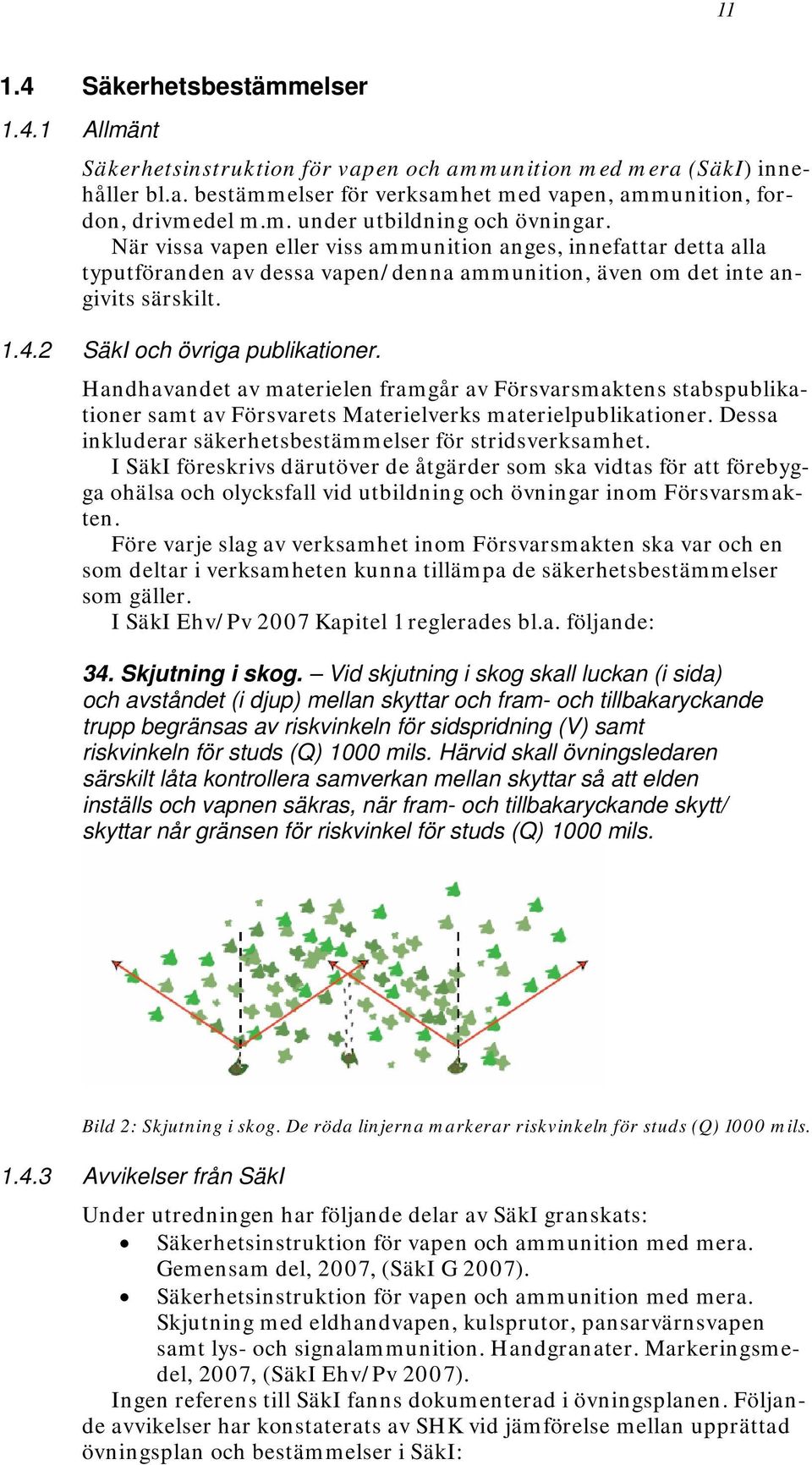 Handhavandet av materielen framgår av Försvarsmaktens stabspublikationer samt av Försvarets Materielverks materielpublikationer. Dessa inkluderar säkerhetsbestämmelser för stridsverksamhet.