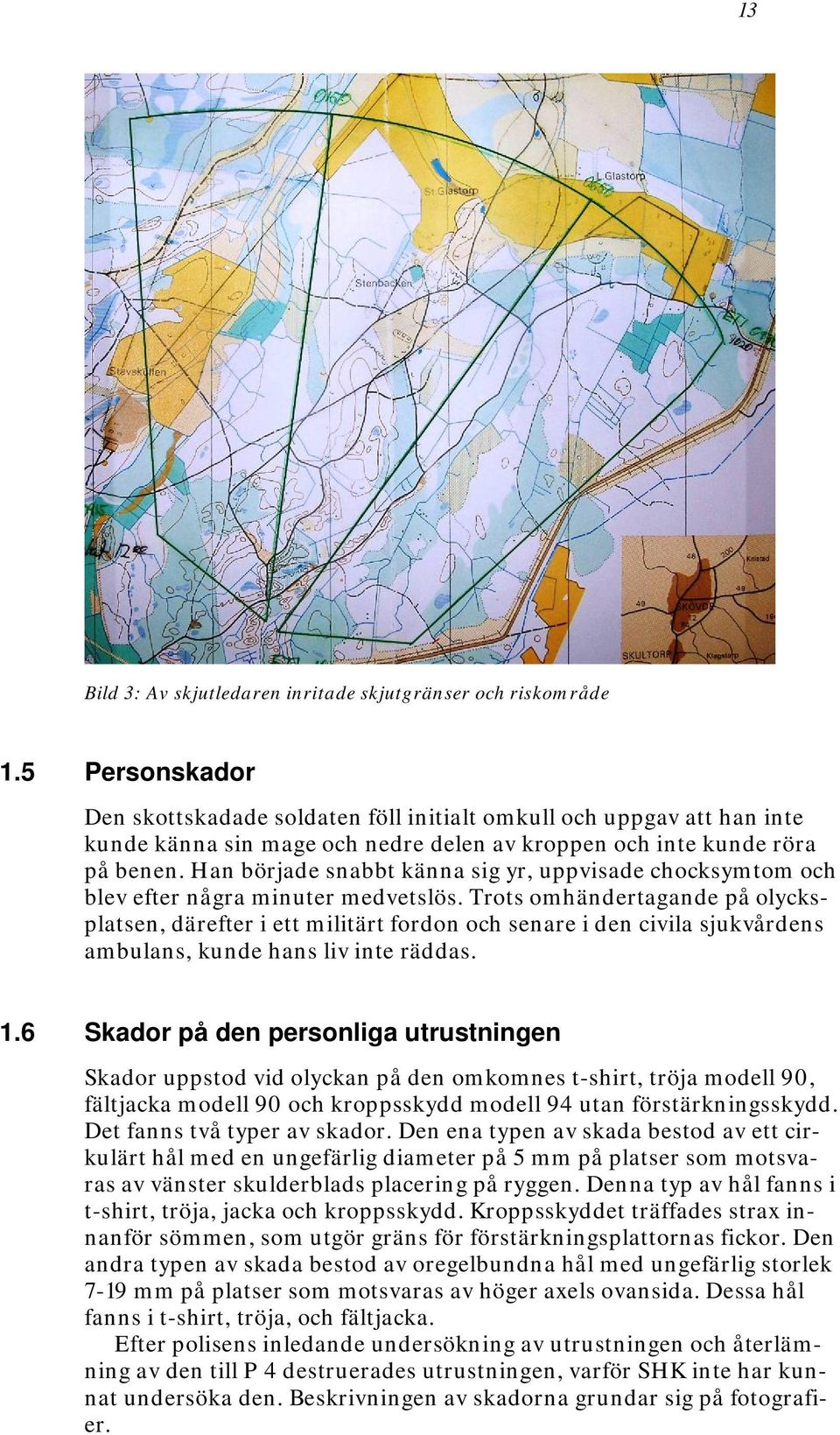 Han började snabbt känna sig yr, uppvisade chocksymtom och blev efter några minuter medvetslös.