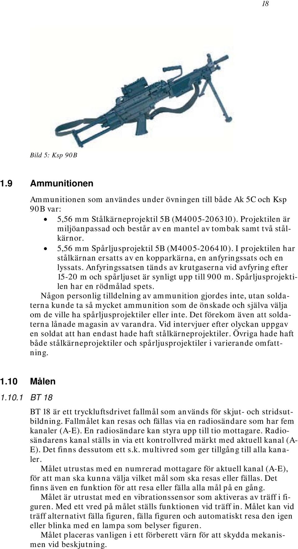 I projektilen har stålkärnan ersatts av en kopparkärna, en anfyringssats och en lyssats. Anfyringssatsen tänds av krutgaserna vid avfyring efter 15-20 m och spårljuset är synligt upp till 900 m.