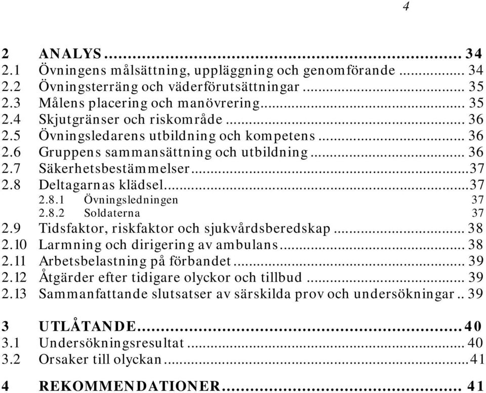 9 Tidsfaktor, riskfaktor och sjukvårdsberedskap... 38 2.10 Larmning och dirigering av ambulans... 38 2.11 Arbetsbelastning på förbandet... 39 2.