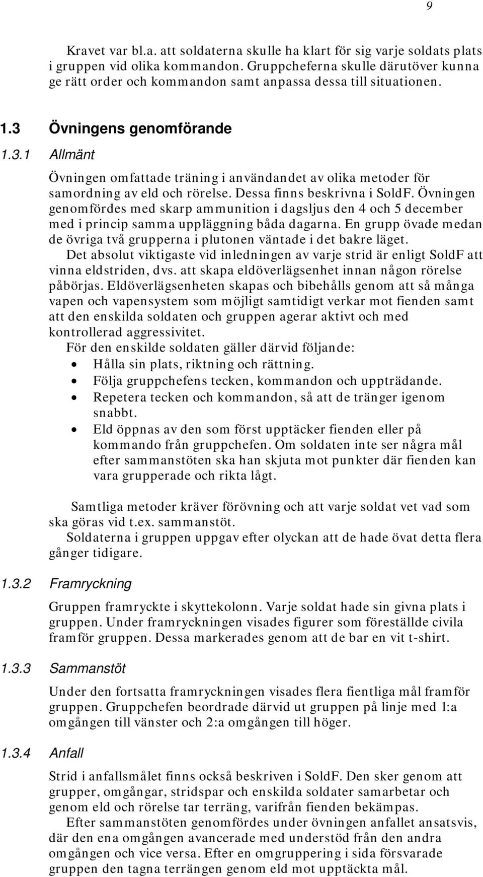 Övningens genomförande 1.3.1 Allmänt Övningen omfattade träning i användandet av olika metoder för samordning av eld och rörelse. Dessa finns beskrivna i SoldF.